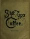 [Gutenberg 46144] • Six Cups of Coffee / Prepared for the Public Palate by the Best Authorities on Coffee Making